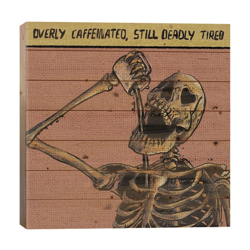 Overly Caffeinated, Still Deadly Tired Print On Wood by Illunatica - Multi-Color - 26x26x1.5