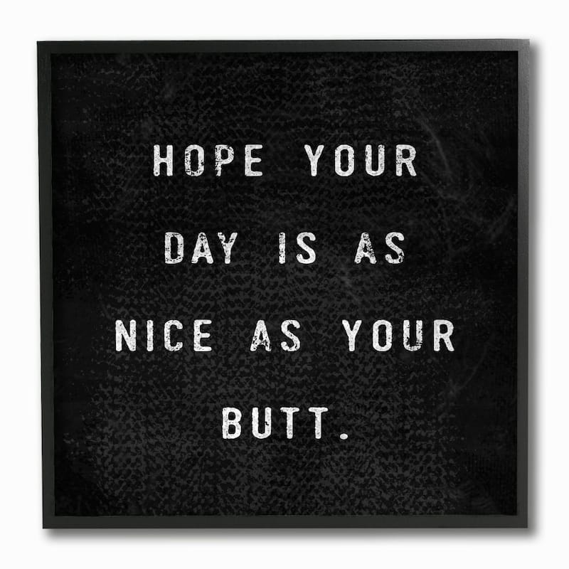 Stupell Black and White Hope Your Day Is As Nice As Your Butt Black Framed Art, 12x12, Proudly Made in USA - 12 x 12 - 12 x 12 - Wood - Black