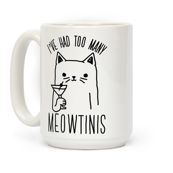 I Ve Had Too Many Meowtinis White 15 Ounce Ceramic Coffee Mug I X27 Ve Had Too Many Meowtinis White 15 Ounce Ceramic Coffee Mug By