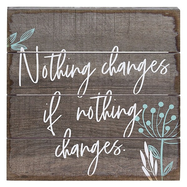 Sincere Surroundings Nothing Changes Wood Wall Plaque Inspirational Quote Art Sign 6 X 6 6 In X 6 In X 1 In