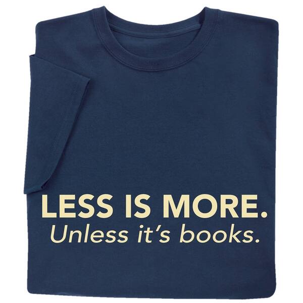 Shop What On Earth Unisex Less Is More Unless It S Books T Shirt