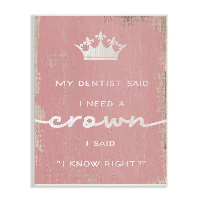 Stupell Dentist Said I Need Crown Funny Girls Phrase Wood Wall Art - White - 10 x 15