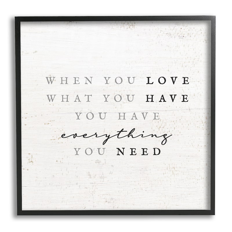 Stupell Love What You Have Reassuring Rustic Quote Framed Wall Art, Design by Daphne Polselli