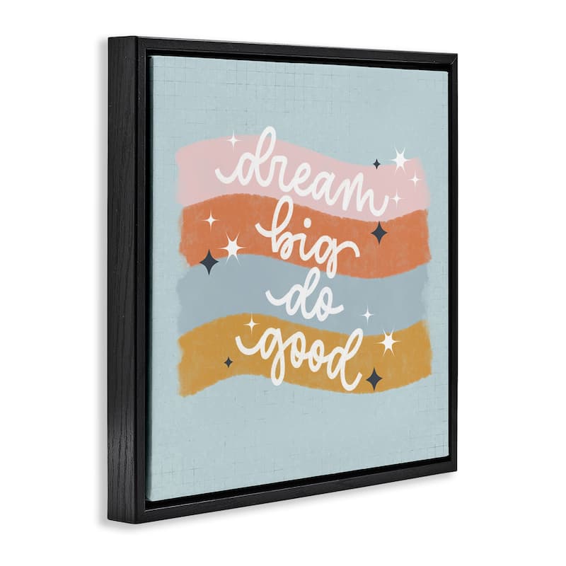 Stupell Dream Big Do Good Framed Floater Canvas Wall Art Design By Sarah Hickman