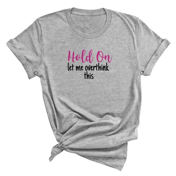 Shop Hold On Let Me Overthink This T Shirt On Sale Overstock