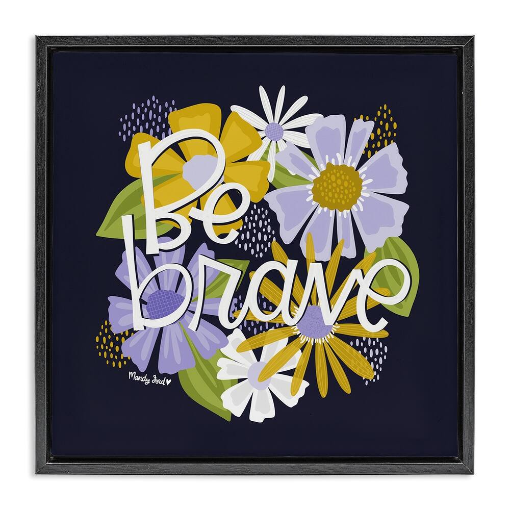 Stupell Be Brave over Florals Framed Floater Canvas Wall Art Design By Mandy Ford Art + Illustration