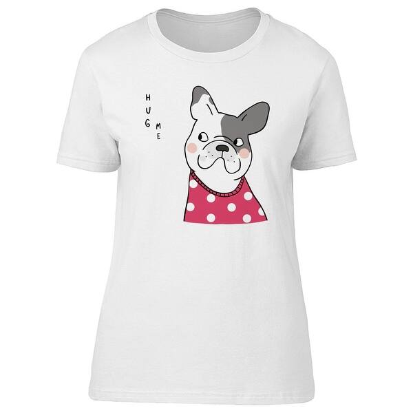 Shop Hug Me Cute French Bulldog Doggy Tee Women S Image By Shutterstock On Sale Free Shipping On Orders Over 45 Overstock 28061031