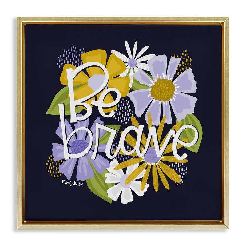 Stupell Be Brave over Florals Framed Floater Canvas Wall Art Design By Mandy Ford Art + Illustration - 25 x 25 - Gold