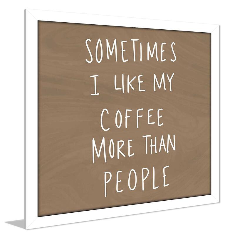 "Sometimes I Like Cofee More Than People" Print on Acrylic.