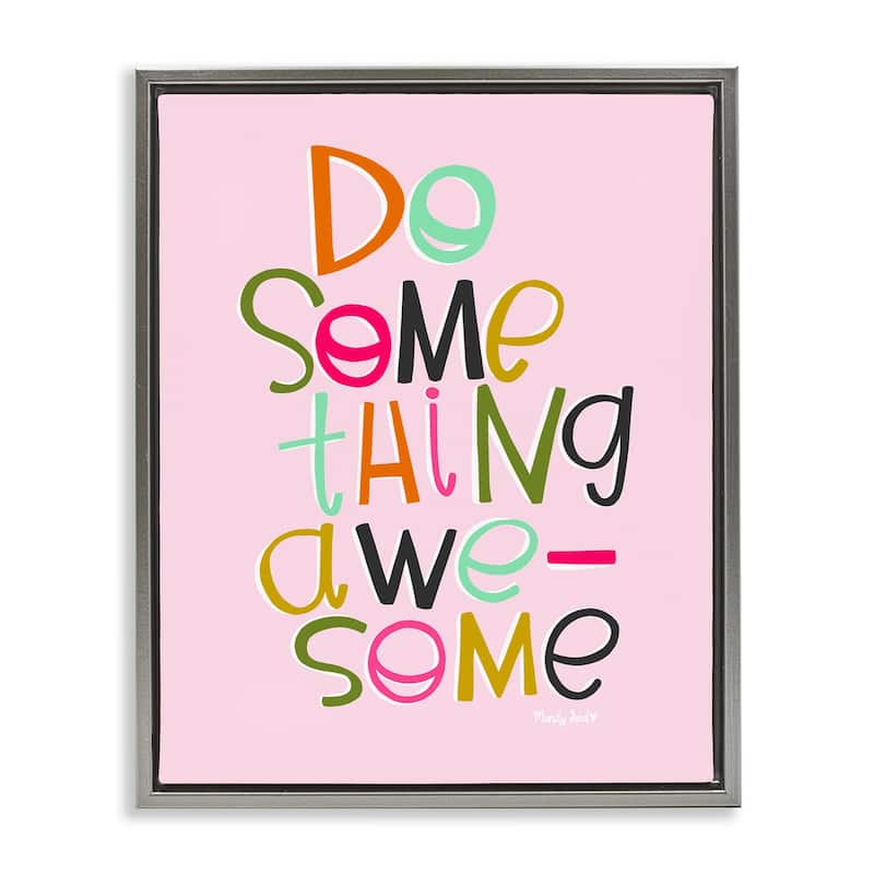 Stupell Do Something Awesome on Pink Framed Floater Canvas Wall Art Design By Mandy Ford Art + Illustration - 25 x 31 - Grey