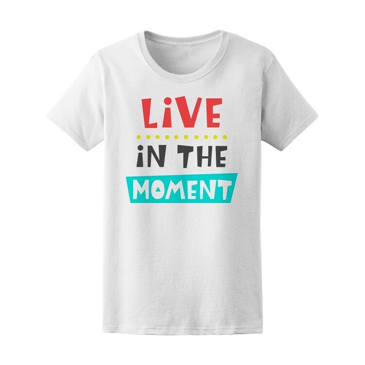 Shop Live In The Moment Quote Tee Women S Image By Shutterstock
