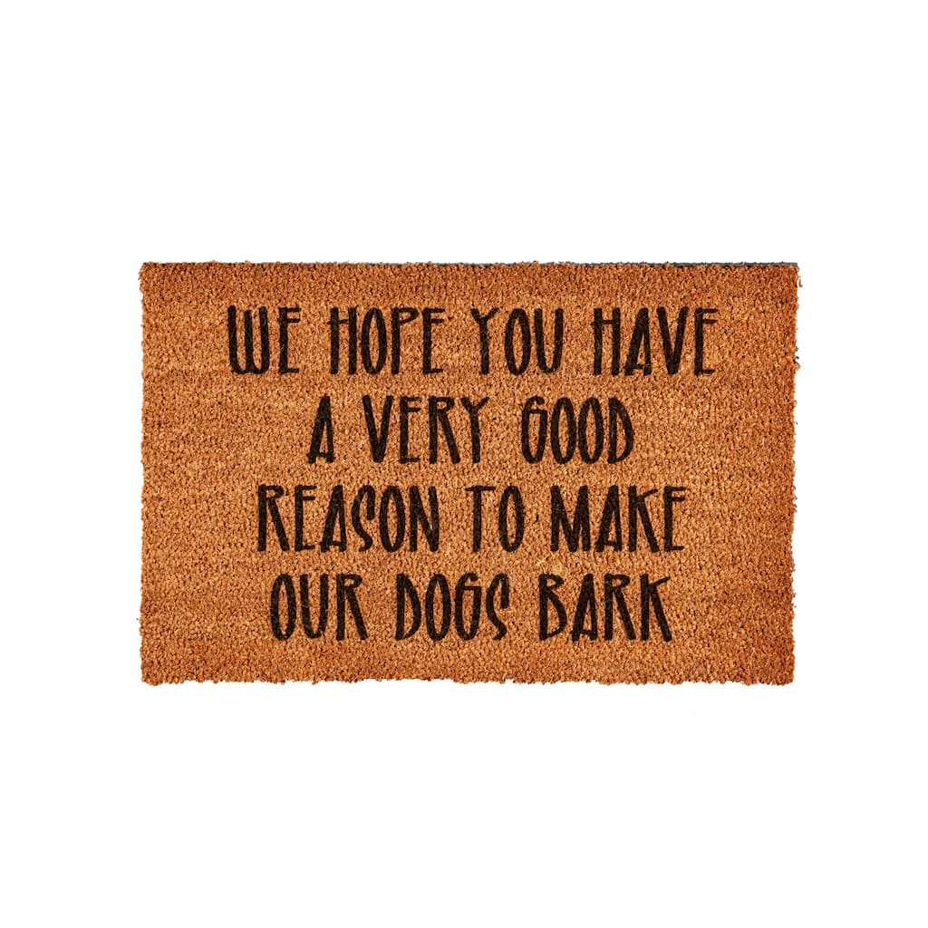 "We Hope You Have A Very Good Reason To Make Our Dogs Bark" Coir Door Mat