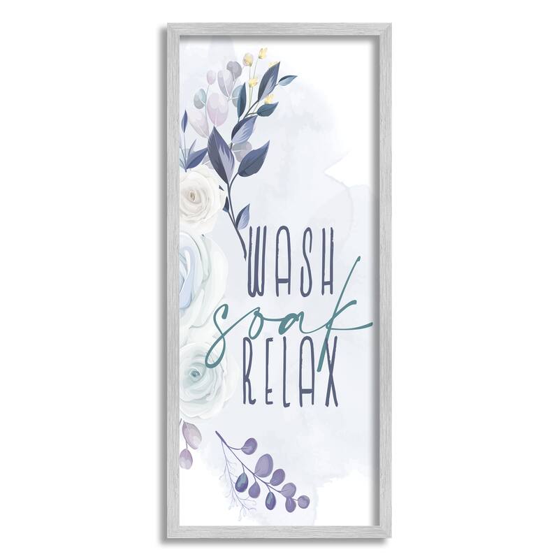 Stupell Wash Soak Relax Sentiment Spring Roses Blooming Framed Wall Art - 13 x 30 - Grey