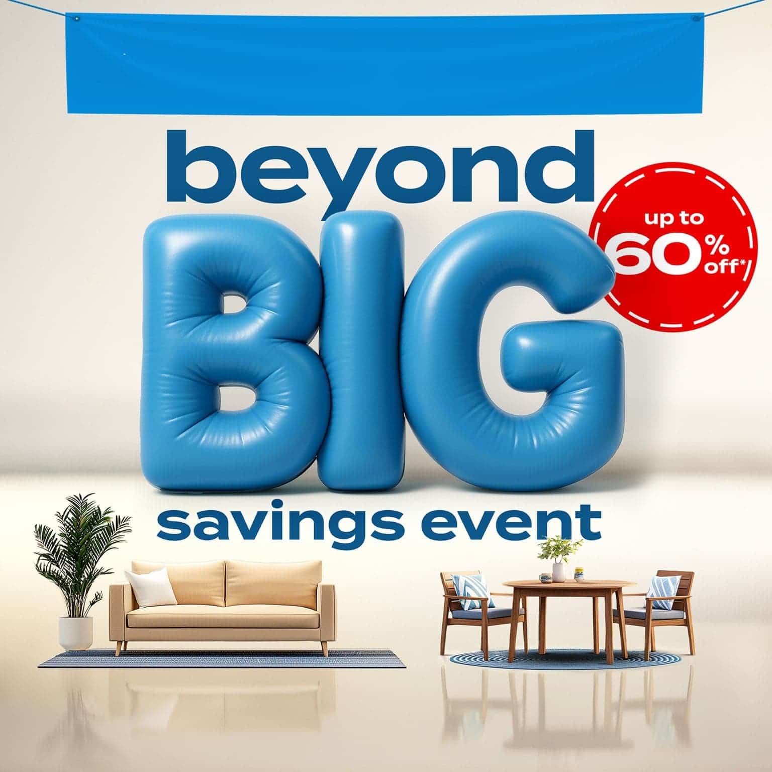 beyond big savings event. up to 60% off*. Brands you love. Incredible prices. Going fast. Save Now.