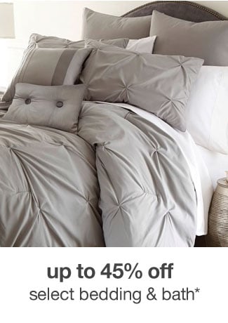 up to 45% off select bedding & bath*