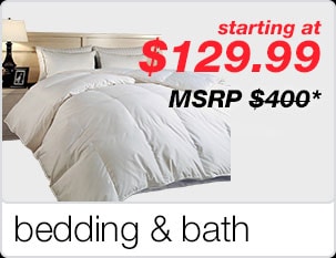 starting at $129.99 - MSRP $400* - bedding & bath