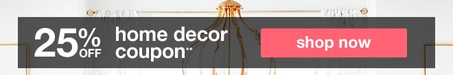 25% off Home Decor coupon* - shop now