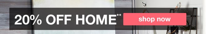 20% off home coupon* - shop now