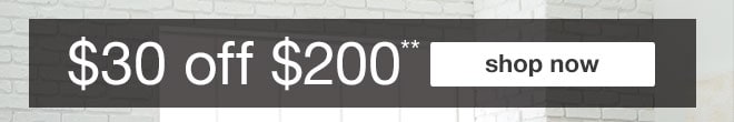 $30 off $200 coupon* - shop now