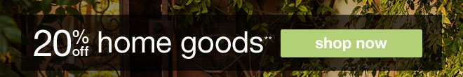 20% off home goods**- shop now