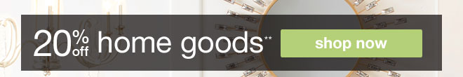 20% off home goods** - shop now