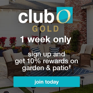 Club O Gold - 1 week only - sign up and get 10% rewards on garden & patio†