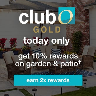 club o gold today only - get 10% rewards on garden & patio purchases†