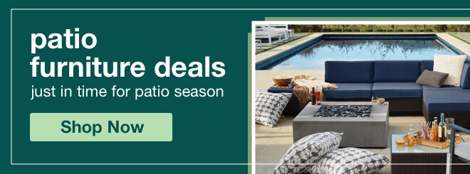 Patio furniture deals | minus: just in time for patio season | minus: shop now