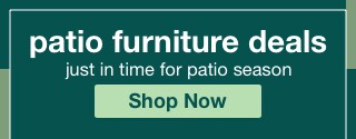 Patio furniture deals | minus: just in time for patio season | minus: shop now