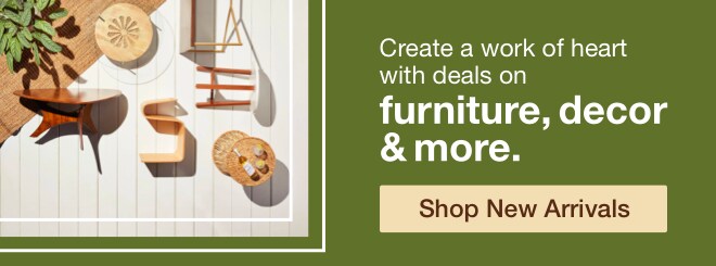 Create a work of heart with deals on furniture, decor & more. | minus: Shop New Arrivals