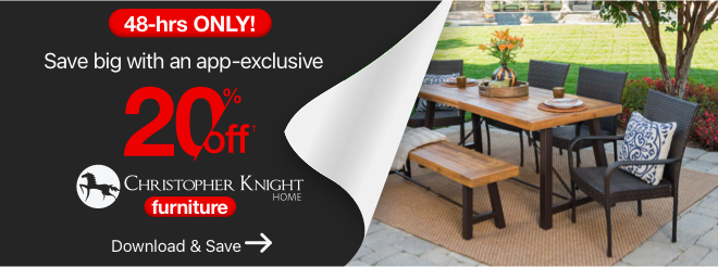 48-Hours ONLY! Save big with an app-exclusive 20% off†  Christopher Knight Home Furniture - Download & Save