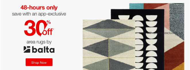 48-hours ONLY! Save with an app-exclusive 30% off† rugs by Balta! Shop Now