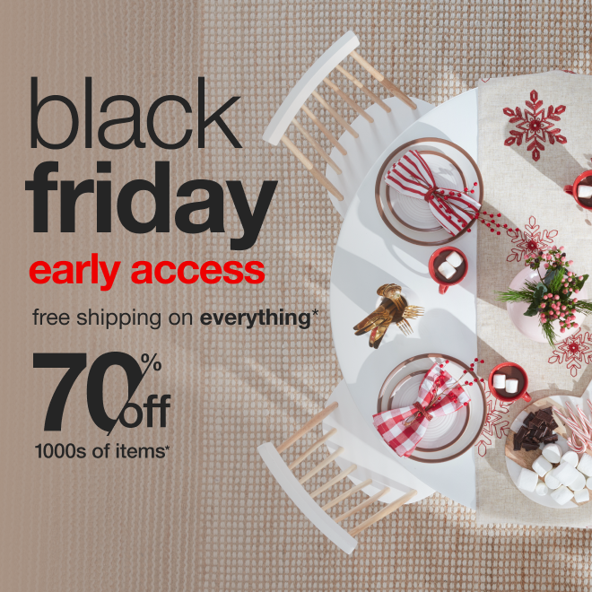 Black Friday Early Access Free Shipping on Everything* 70% off 1000s of items*