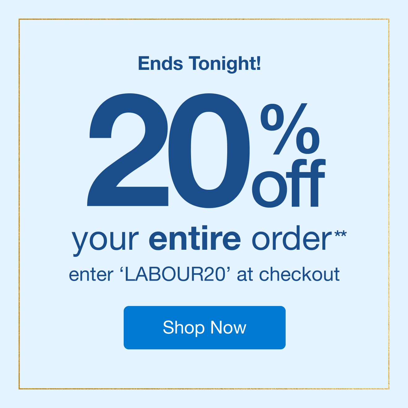 Ends Tonight! 20% off your entire order**