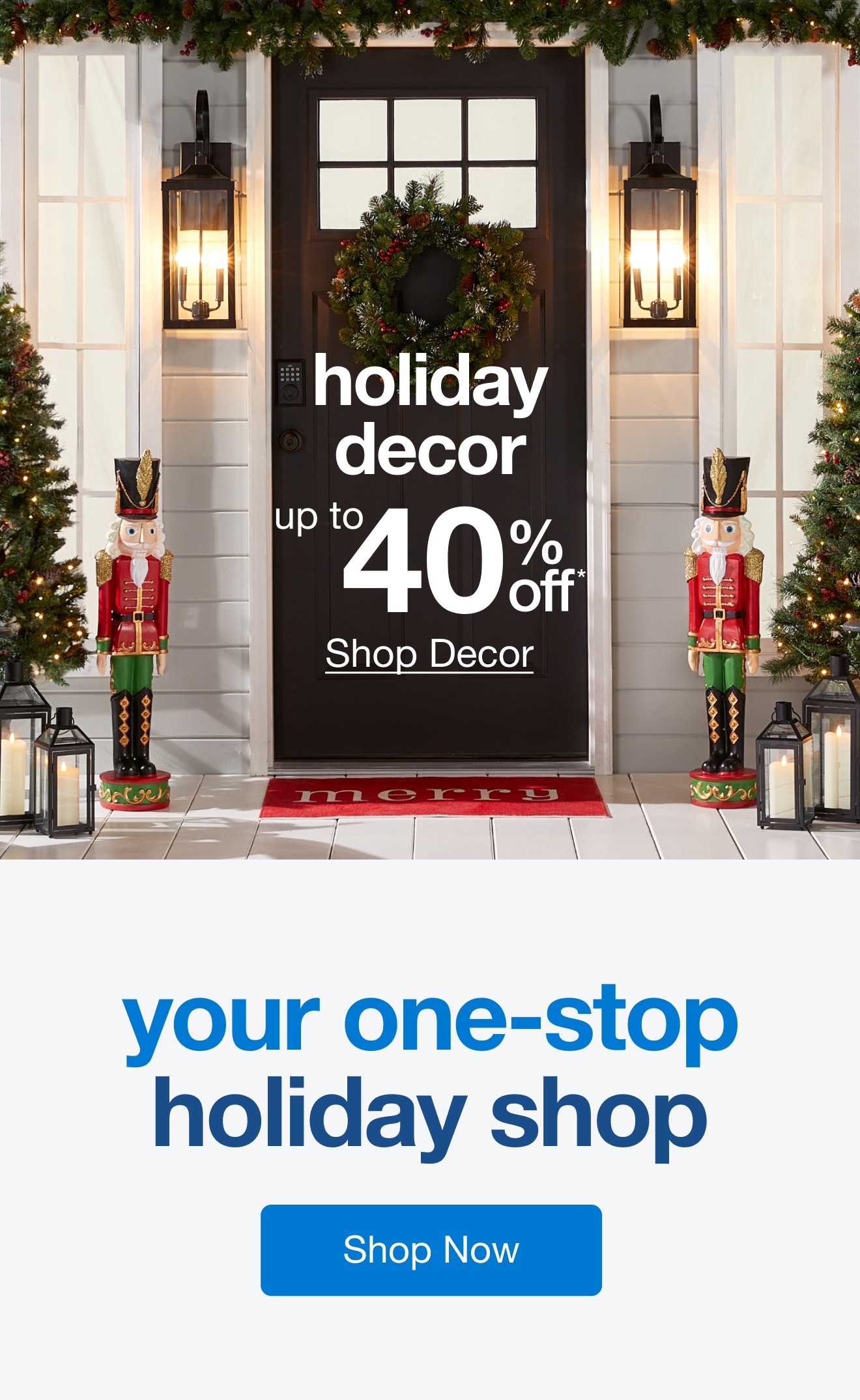 Holiday Decor Up to 40% Off* — Shop Now!