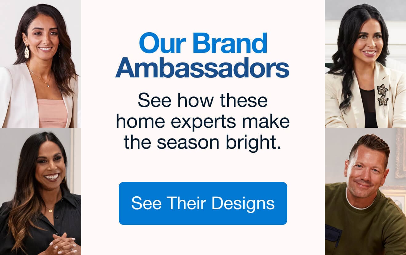 Our Brand Ambassadors | minus: See how these home experts make the season bright. 