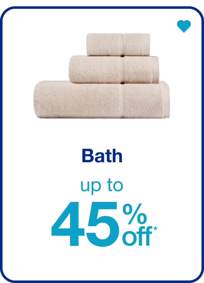 Up to 45% off* Bath — Shop Now!