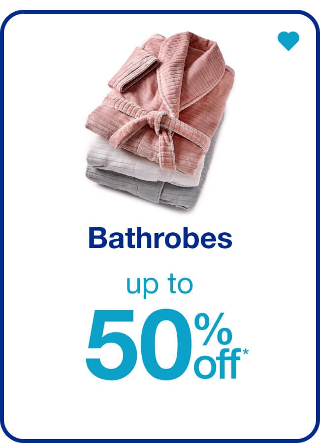 Up to 50% off* Bathrobes — Shop Now!