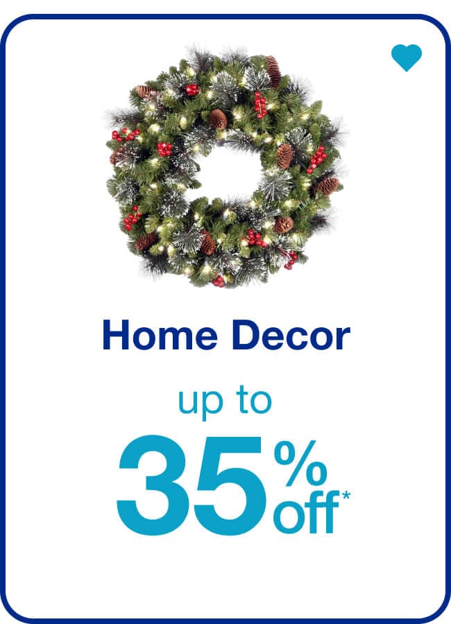Up to 35% off* Home Decor — Shop Now!