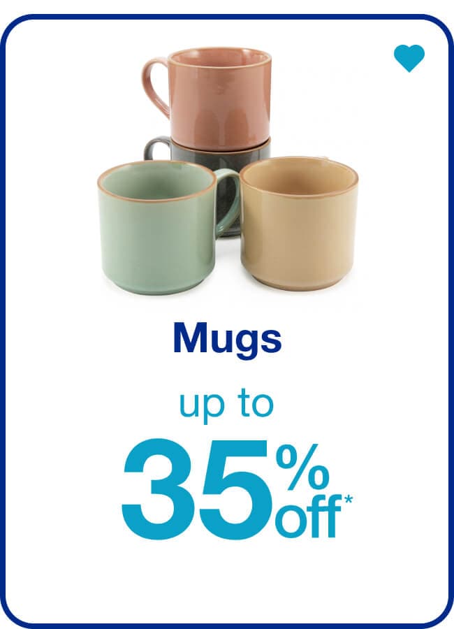 Up to 35% off* Mugs — Shop Now!