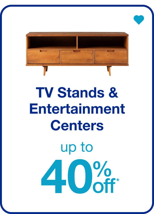 Up to 40% off* TV Stands & Entertainment Centers — Shop Now!