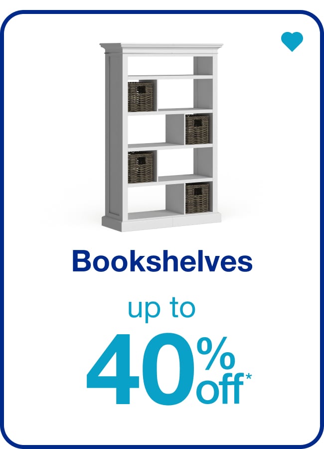 Up to 40% off* Bookshelves — Shop Now!