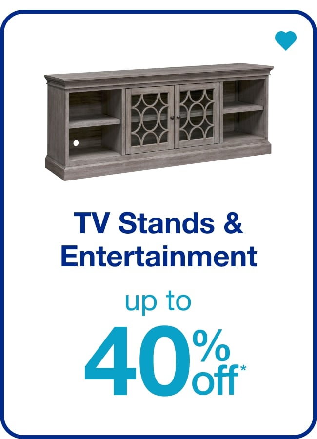 Up to 40% off* TV Stands & Entertainment — Shop Now!