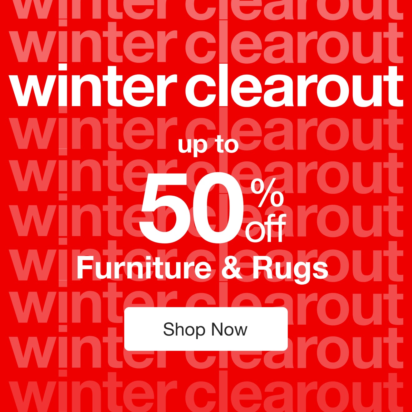 Up To 50% Off* at the Winter Clearout — Shop Now!