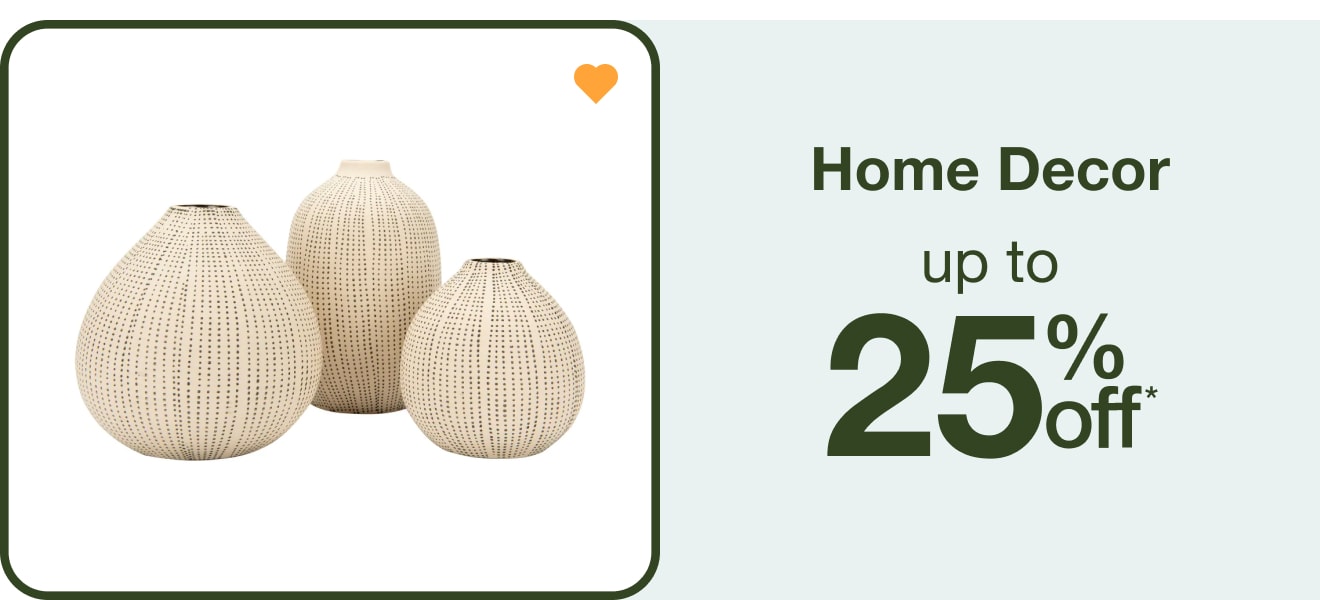 Up to 25% off Home Decor - Shop Now!