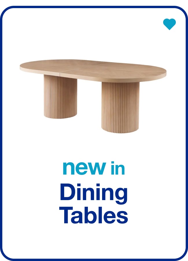 New in Dining Tables - Shop Now!