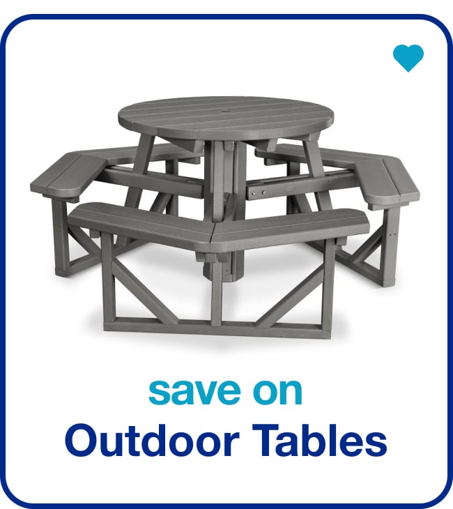 Save on Outdoor Tables — Shop Now!