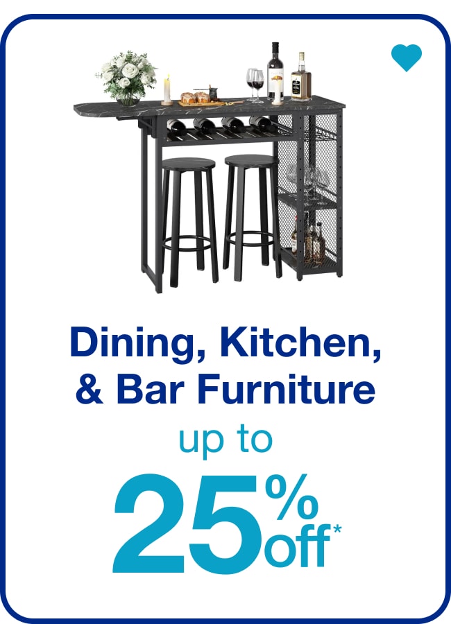 Dining, Kitchen, & Bar Furniture Up to 25% Off* — Shop Now!