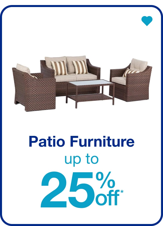 Patio Furniture Up to 25% Off* — Shop Now!