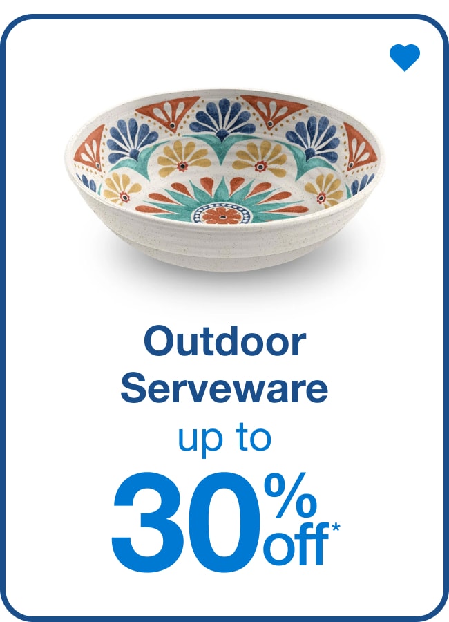 Outdoor Serveware Up to 30% Off  — Shop Now!